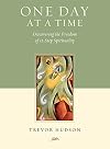One Day at a Time: Discovering the Freedom of 12-Step Spirituality