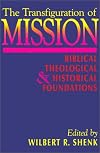 The Transfiguration of Mission: Biblical, Theological, and Historical Foundations (Missionary Studies)
