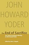 The End of Sacrifice: The Capital Punishment Writings of John Howard Yoder