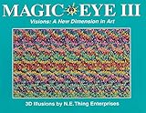 Magic Eye III, Vol. 3 Visions A New Dimension in Art 3D Illustrations (Volume 3)