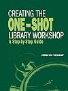 Creating the One-shot Library Workshop: A Step-by-step Guide (ALA Editions)