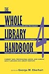 The Whole Library Handbook 4: Current Data, Professional Advice, and Curiosa about Libraries and Library Services