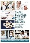 Small Business and the Public Library: Strategies for a Successful Partnership (ALA Editions)