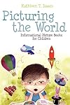 Picturing the World: Informational Picture Books for Children