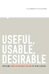 Useful, Usable, Desirable: Applying User Experience Design to Your Library