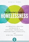 The Librarian's Guide to Homelessness: An Empathy-Driven Approach to Solving Problems, Preventing Conflict, and Serving Everyone