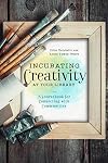 Incubating Creativity at Your Library: A Sourcebook for Connecting with Communities