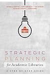 Strategic Planning for Academic Libraries: A Step-by-Step Guide
