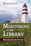 Mentoring in the Library: Building for the Future (ALA Guides for the Busy Librarian)