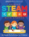 Pairing STEAM with Stories: 46 Hands-On Activities for Children