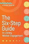 The Six-Step Guide to Library Worker Engagement