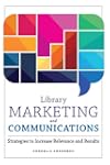 Library Marketing and Communications: Strategies to Increase Relevance and Results
