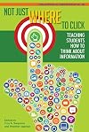 Not Just Where to Click: Teaching Students How to Think about Information (PIL #68) (Publications in Librarianship)