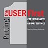 Putting the User First: 30 Strategies for Transforming Library Services