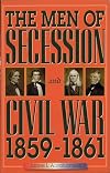 The Men of Secession and Civil War, 1859-1861 (The American Crisis Series: Books on the Civil War Era)