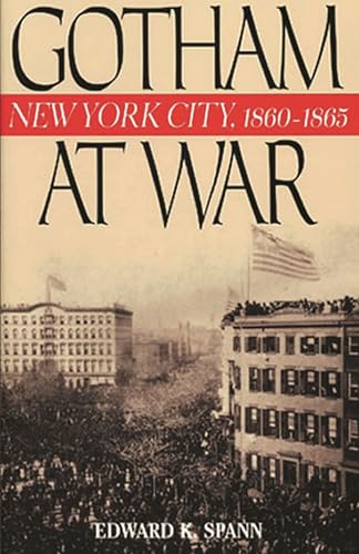 Gotham at War: New York City, 1860-1865 (The American Crisis Series: Books on the Civil War Era)