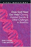 Does God Need Our Help?: Cloning, Assisted Suicide, & Other Challenges in Bioethics Does God Need Our Help?: Cloning, Assisted Suicide, & Other Challenges in Bioethics