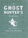 The Ghost Hunter's Handbook: A Field Guide to the Paranormal