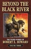 The Weird Works of Robert E. Howard Volume 3: Beyond the Black River