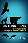 Rebuilding the ark new perspectives on Endangered Species Act reform