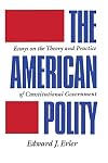 The American polity : essays on the theory and practice of constitutional government