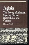 Aglaia : the poetry of Alcman, Sappho, Pindar, Bacchylides, and Corinna