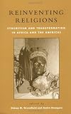 Reinventing Religions: Syncretism and Transformation in Africa and the Americas