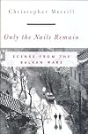 Only the Nails Remain: Scenes from the Balkan Wars