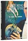 Conjuring the Spirit World: Art, Magic, and Mediums