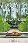 The Gardener of Versailles: My Life in the World's Grandest Garden