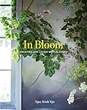 In Bloom Creating And Living With Flowers