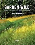 Garden Wild Wildflower Meadows Prairiestyle Plantings Rockeries Ferneries And Other Sustainable Designs Inspired By Nature
