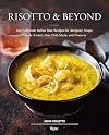 Risotto and Beyond: 100 Authentic Italian Rice Recipes for Antipasti, Soups, Salads, Risotti, One-Dish Meals, and Desserts