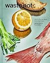 Waste Not: How To Get The Most From Your Food