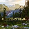 America's Great Mountain Trails: 100 Highcountry Hikes of a Lifetime