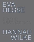 Eva Hesse and Hannah Wilke: Erotic Abstraction