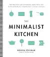 The Minimalist Kitchen: 100 Wholesome Recipes, Essential Tools, and Efficient Techniques