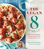 The Vegan 8 100 Simple Delicious Recipes Made With 8 Ingredients Or Less
