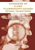 The Handbook Of Carm Fluoroscopyguided Spinal Injections