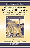 Autonomous Mobile Robots: Sensing, Control, Decision Making and Applications (Control Engineering)