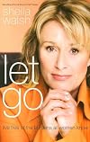 Let Go: Live Free of the Burdens All Women Know