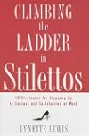Climbing the Ladder in Stilettos: 10 Strategies for Stepping Up to Success and Satisfaction at Work