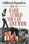 How to Raise a Child You Can Live With