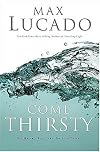 Come Thirsty: No Heart Too Dry for His Touch