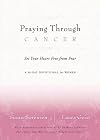 Praying Through Cancer: Set Your Heart Free from Fear: A 90-Day Devotional for Women