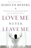 Love Me Never Leave me: Discovering the Inseparable Bond That Our Hearts Crave