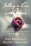 Falling In Love With Jesus Abandoning Yourself To The Greatest Romance Of Your Life