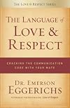 The Language of Love and Respect: Cracking the Communication Code with Your Mate
