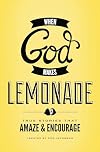When God Makes Lemonade: True Stories That Amaze and Encourage