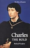 Charles the Bold: The Last Valois Duke of Burgundy